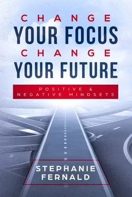 Change Your Focus Change Your Future: Positive and Negative Mindsets