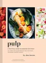 Pulp: A Practical Guide to Cooking with Fruit