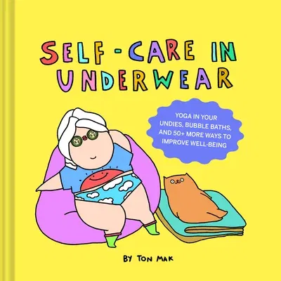 Self-Care in Underwear: Yoga in Your Undies, Bubble Baths, and 50+ More Ways to Improve Well-Being