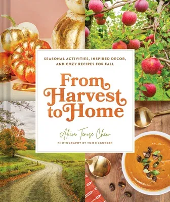 From Harvest to Home: Seasonal Activities, Inspired Decor, and Cozy Recipes for Fall