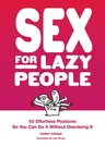 Sex for Lazy People: 50 Effortless Positions So You Can Do It Without Overdoing It