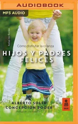 Hijos Y Padres Felices: Cómo Disfrutar La Crianza