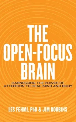 The Open-Focus Brain: Harnessing the Power of Attention to Heal Mind and Body