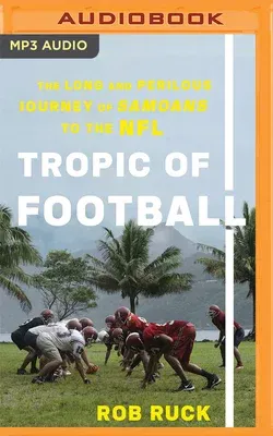 Tropic of Football: The Long and Perilous Journey of Samoans to the NFL