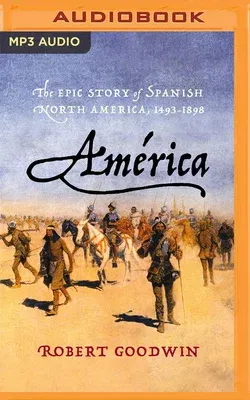 América: The Epic Story of Spanish North America, 1493 - 1898