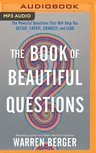 The Book of Beautiful Questions: The Powerful Questions That Will Help You Decide, Create, Connect, and Lead