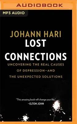 Lost Connections: Uncovering the Real Causes of Depression - And the Unexpected Solutions