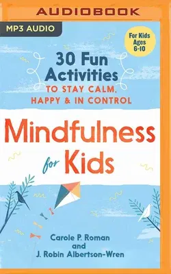 Mindfulness for Kids: 30 Fun Activities to Stay Calm, Happy & in Control