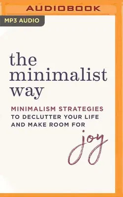 The Minimalist Way: Minimalism Strategies to Declutter Your Life and Make Room for Joy