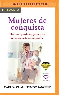 Mujeres de Conquista: Hay Un Tipo de Mujeres Para Quienes NADA Es Imposible