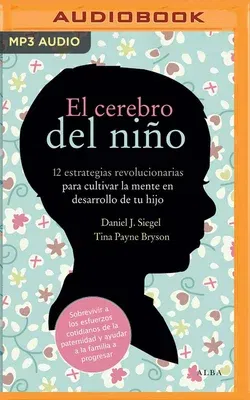 El Cerebro del Niño: 12 Estrategias Revolucionarias Para Cultivar La Mente En Desarrollo de Tu Hijo