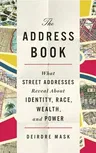 The Address Book: What Street Addresses Reveal about Identity, Race, Wealth, and Power