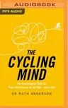 The Cycling Mind: The Psychological Skills for Peak Performance on the Bike - And in Life