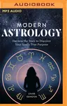 Modern Astrology: Harness the Stars to Discover Your Soul's True Purpose