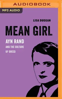 Mean Girl: Ayn Rand and the Culture of Greed