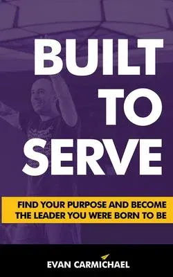 Built to Serve: Find Your Purpose and Become the Leader You Were Born to Be