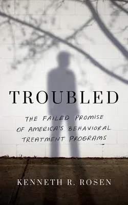 Troubled: The Failed Promise of America's Behavioral Treatment Programs