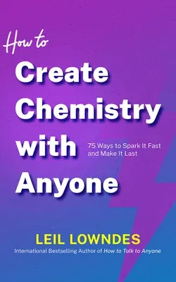 How to Create Chemistry with Anyone: 75 Ways to Spark It Fast -- And Make It Last