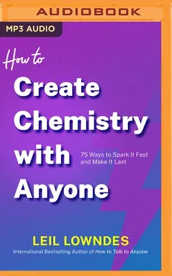 How to Create Chemistry with Anyone: 75 Ways to Spark It Fast -- And Make It Last