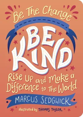 Be the Change: Be Kind: Rise Up and Make a Difference to the World