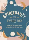 Spirituality for Every Day: Simple Tips and Calming Quotes to Help You Find Your Inner Peace