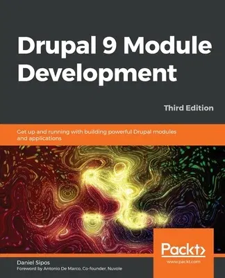 Drupal 9 Module Development - Third Edition: Get up and running with building powerful Drupal modules and applications