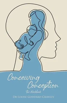 Conceiving Conception: The New Psychological Approach to Unlocking the Baby in You