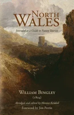 North Wales - Intended as a Guide to Future Tourists: William Bingley (1804)