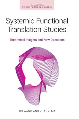 Systemic Functional Translation Studies: Theoretical Insights and New Directions