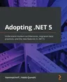 Adopting .NET 5: Understand modern architectures, migration best practices, and the new features in .NET 5