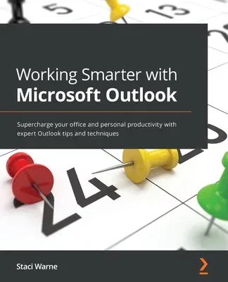 Working Smarter with Microsoft Outlook: Supercharge your office and personal productivity with expert Outlook tips and techniques