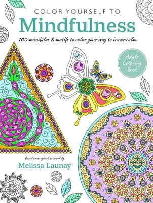 Color Yourself to Mindfulness: 100 Mandalas and Motifs to Color Your Way to Inner Calm