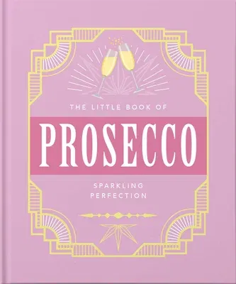 The Little Book of Prosecco: Sparkling Perfection