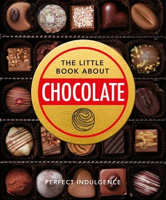 The Little Book of Chocolate: Delicious, Decadent, Dark and Delightful...