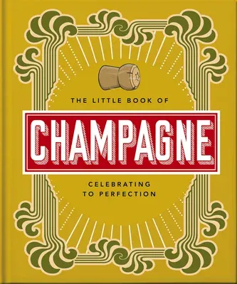 The Little Book of Champagne: A Bubbly Guide to the World's Most Famous Fizz!