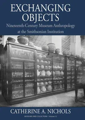 Exchanging Objects: Nineteenth-Century Museum Anthropology at the Smithsonian Institution