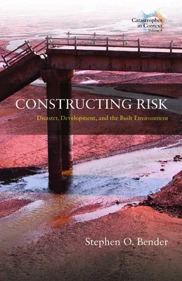 Constructing Risk: Disaster, Development, and the Built Environment