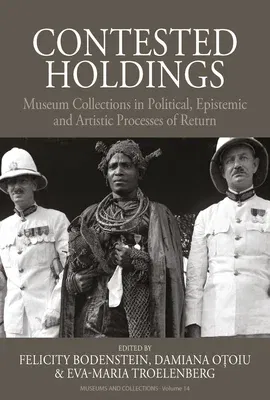 Contested Holdings: Museum Collections in Political, Epistemic and Artistic Processes of Return