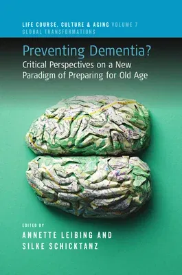 Preventing Dementia?: Critical Perspectives on a New Paradigm of Preparing for Old Age