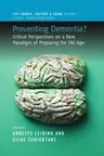 Preventing Dementia?: Critical Perspectives on a New Paradigm of Preparing for Old Age