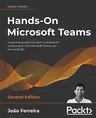 Hands-On Microsoft Teams - Second Edition: A practical guide to enhancing enterprise collaboration with Microsoft Teams and Microsoft 365