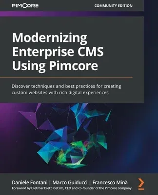 Modernizing Enterprise CMS Using Pimcore: Discover techniques and best practices for creating custom websites with rich digital experiences