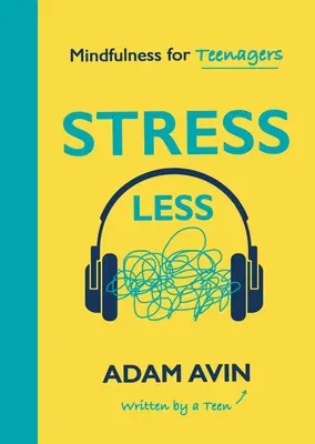 Stress Less: Mindfulness for Teenagers (by a Teen for Teens)