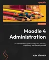 Moodle 4 Administration - Fourth Edition: An administrator's guide to configuring, securing, customizing, and extending Moodle