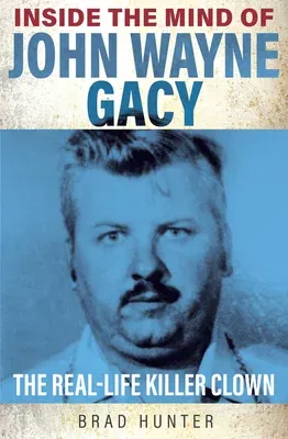 Inside the Mind of John Wayne Gacy: The Real-Life Killer Clown