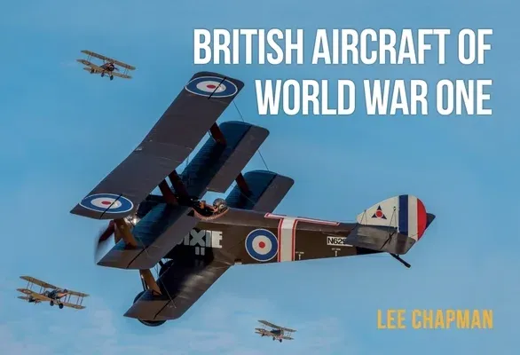 British Aircraft of World War One: A Photographic Guide to Modern Survivors, Replicas, and Reproductions