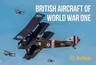 British Aircraft of World War One: A Photographic Guide to Modern Survivors, Replicas, and Reproductions