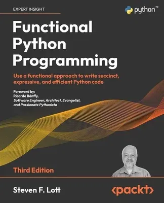 Functional Python Programming - Third Edition: Use a functional approach to write succinct, expressive, and efficient Python code