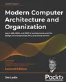 Modern Computer Architecture and Organization - Second Edition: Learn x86, ARM, and RISC-V architectures and the design of smartphones, PCs, and cloud