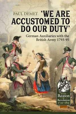 We Are Accustomed to Do Our Duty: German Auxiliaries with the British Army 1793-95 (Reprint)